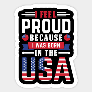 I feel proud because i was born in usa Sticker